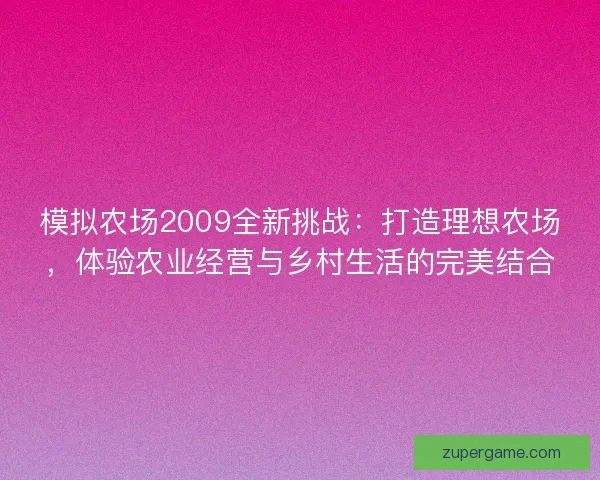 模拟农场2009全新挑战：打造理想农场，体验农业经营与乡村生活的完美结合